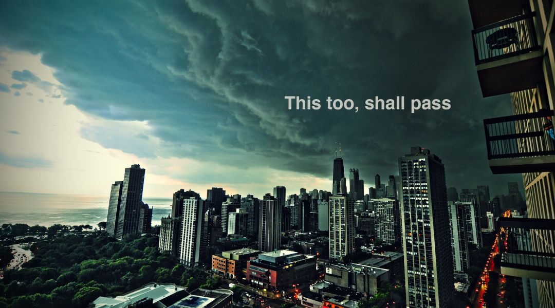 THIS TOO SHALL PASS…..